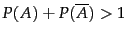 $P(A)
+P(\overline{A}) > 1$