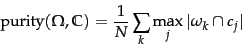 \begin{displaymath}
\mbox{purity}(
\Omega,\mathbb{C}
) =
\frac{1}{N}
\sum_k \max_j
\vert\omega_k \cap
c_j\vert
\end{displaymath}