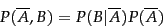 \begin{displaymath}
P(\overline{A},B) = P(B\vert \overline{A})P(\overline{A})
\end{displaymath}