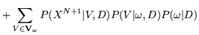 $\displaystyle + \sum_{V\in{\bf V}_{\omega}} P(X^{N+1}\vert V,D)
P(V\vert\omega,D)P(\omega\vert D)$