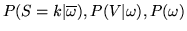 $P(S=k\vert\overline{\omega}), P(V\vert\omega), P(\omega)$