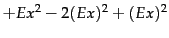 $\displaystyle + E x^2 - 2(Ex)^2 +(Ex)^2$