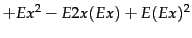 $\displaystyle + E x^2 - E2x(Ex) +E(Ex)^2$