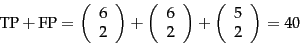\begin{displaymath}
\mbox{TP}+\mbox{FP} = \left( \begin{array}{c} 6 \\ 2 \end{ar...
...ght) +
\left( \begin{array}{c} 5 \\ 2 \end{array} \right) = 40
\end{displaymath}