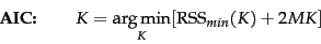 \begin{displaymath}
\mbox{\bf AIC:\qquad} \ K = \argmin_K [ \mbox{RSS}_{min}(K) + 2
M K]
\end{displaymath}