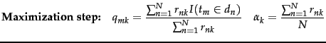 $\displaystyle \mbox{\bf Maximization step:} \quad
q_{mk} = \frac{\sum_{n=1}^N r...
...\in d_n )}
{\sum_{n=1}^N r_{nk}} \quad \alpha_k = \frac{\sum_{n=1}^N r_{nk}}{N}$