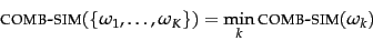 \begin{displaymath}
\mbox{{\sc comb-sim}}(\{\omega_1,\ldots,\omega_K\}) = \min_k \mbox{{\sc comb-sim}}(\omega_k)
\end{displaymath}