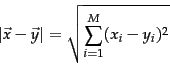 \begin{displaymath}
\vert\vec{x}-\vec{y}\vert= \sqrt{\sum_{i=1}^M (x_i-y_i)^2}
\end{displaymath}