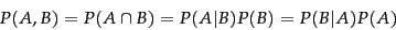 \begin{displaymath}
P(A, B) = P(A \cap B) = P(A\vert B)P(B) = P(B\vert A)P(A)
\end{displaymath}