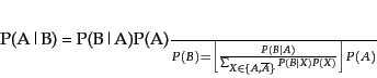 \begin{displaymath}P(A\vert B) = \frac{P(B\vert A)P(A)}{P(B)} = \left[\frac{P(...
...{\sum_{X \in \{ A, \overline{A}\}} P(B\vert X)P(X)}\right]P(A)
\end{displaymath}