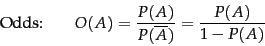\begin{displaymath}
\mbox{Odds:\qquad } O(A) = \frac{P(A)}{P(\overline{A})} = \frac{P(A)}{1 - P(A)}
\end{displaymath}