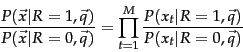 \begin{displaymath}
\frac{P(\vec{x}\vert R=1,\vec{q})}{P(\vec{x}\vert R=0,\vec{q...
...t=1}^M
\frac{P(x_t\vert R=1,\vec{q})}{P(x_t\vert R=0,\vec{q})}
\end{displaymath}