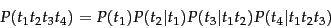 \begin{displaymath}
P(t_1t_2t_3t_4) = P(t_1)P(t_2\vert t_1)P(t_3\vert t_1t_2)P(t_4\vert t_1t_2t_3)
\end{displaymath}