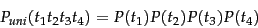 \begin{displaymath}
P_{uni}(t_1t_2t_3t_4) = P(t_1)P(t_2)P(t_3)P(t_4)
\end{displaymath}