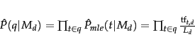 \begin{displaymath}\hat{P}(q\vert M_d) = \prod_{t \in q} \hat{P}_{mle}(t\vert M_d) =
\prod_{t \in q} \frac{\termf_{t,d}}{L_d}
\end{displaymath}
