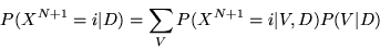 \begin{displaymath}
P(X^{N+1}=i\vert D) = \sum_V P(X^{N+1}=i\vert V,D) P(V\vert D)
\end{displaymath}
