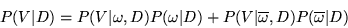 \begin{displaymath}
P(V\vert D) = P(V\vert\omega,D)P(\omega\vert D) +
P(V\vert\overline{\omega},D)P(\overline{\omega}\vert D)
\end{displaymath}