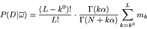\begin{displaymath}
P(D\vert\overline{\omega}) =
\frac{(L-k^0)!}{L!} \cdot \frac{\Gamma(k\alpha)}{\Gamma(N + k\alpha)}
\sum_{k={k^0}}^L m_k
\end{displaymath}